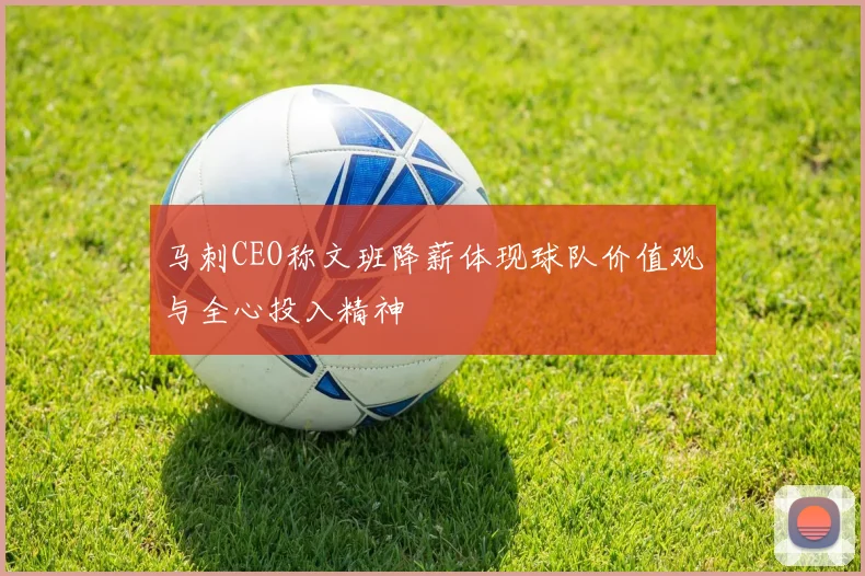 马刺CEO称文班降薪体现球队价值观与全心投入精神